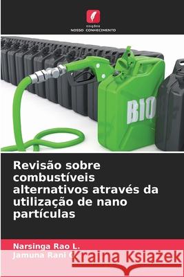 Revis?o sobre combust?veis alternativos atrav?s da utiliza??o de nano part?culas Narsinga Rao L Jamuna Ran 9786207914319 Edicoes Nosso Conhecimento - książka