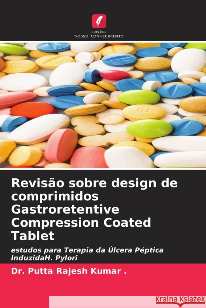 Revisão sobre design de comprimidos Gastroretentive Compression Coated Tablet ., Dr. Putta Rajesh Kumar 9786204346328 Edicoes Nosso Conhecimento - książka