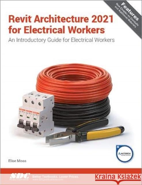 Revit Architecture 2021 for Electrical Workers Elise Moss 9781630573706 SDC Publications - książka