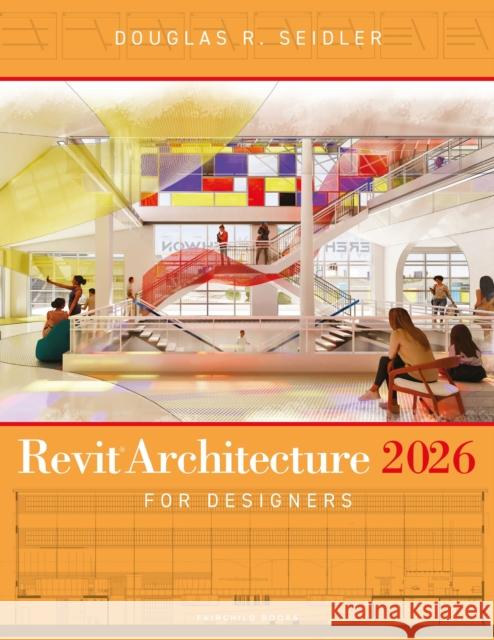 Revit Architecture 2026 for Designers Douglas R. (Marymount University, USA) Seidler 9798765149553 Bloomsbury Publishing USA - książka