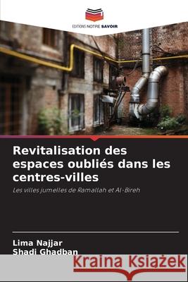 Revitalisation des espaces oubliés dans les centres-villes Najjar, Lima, Ghadban, Shadi 9786202346818 Editions Notre Savoir - książka