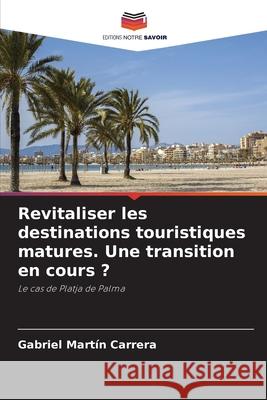 Revitaliser les destinations touristiques matures. Une transition en cours ? Martín Carrera, Gabriel 9786208830380 Editions Notre Savoir - książka