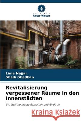 Revitalisierung vergessener Räume in den Innenstädten Najjar, Lima, Ghadban, Shadi 9786202347655 Verlag Unser Wissen - książka