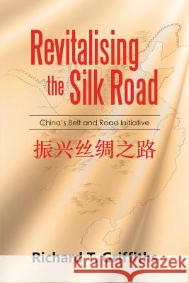 Revitalising the Silk Road: China's Belt and Road Initiative Richard T Griffiths 9789492439024 Hipe Publications - książka