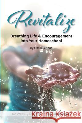 Revitalize: Breathing Life and Encouragement into Your Homeschool Guthrie, Chelli 9780996043076 Kaio Publications, Inc. - książka