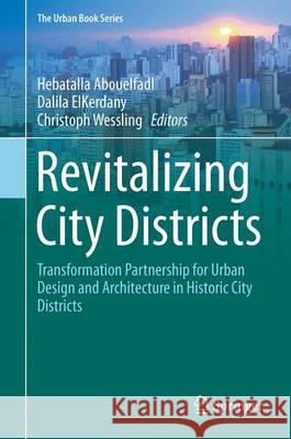 Revitalizing City Districts: Transformation Partnership for Urban Design and Architecture in Historic City Districts Abouelfadl, Hebatalla 9783319462882 Springer - książka