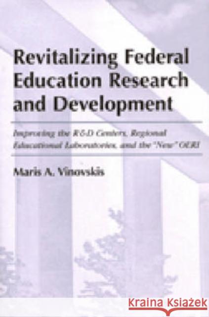 Revitalizing Federal Education Research and Development: Improving the R&D Centers, Regional Education Laboratories, and the 