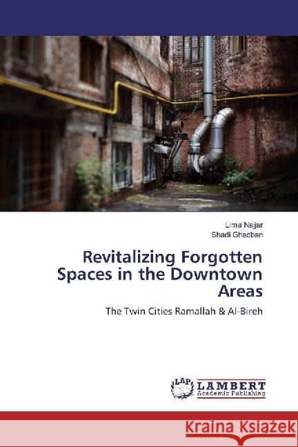 Revitalizing Forgotten Spaces in the Downtown Areas : The Twin Cities Ramallah & Al-Bireh Najjar, Lima; Ghadban, Shadi 9783330006881 LAP Lambert Academic Publishing - książka