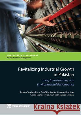 Revitalizing Industrial Growth in Pakistan: Trade, Infrastructure, and Environmental Performance Dan Biller Ernesto Sanchez-Triana Ijaz Nabi 9781464800283 World Bank Publications - książka