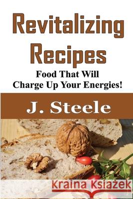 Revitalizing Recipes: Food That Will Charge Up Your Energies! J. Steele 9781648301469 Econo Publishing Company - książka