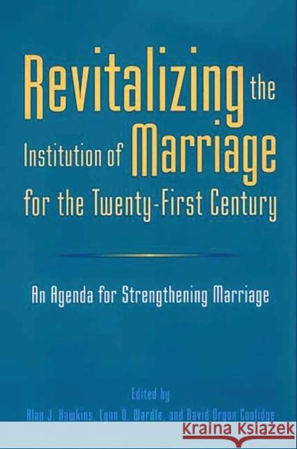 Revitalizing the Institution of Marriage for the Twenty-First Century: An Agenda for Strengthening Marriage Hawkins, Alan J. 9780275972721 Praeger Publishers - książka