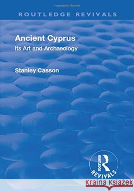 Revival: Ancient Cyprus (1937): Its Art and Archaeology Casson, Stanley 9781138564213 Routledge - książka