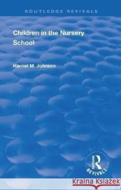 Revival: Children in the Nursery School (1928) Harriet M Johnson   9781138550926 Routledge - książka