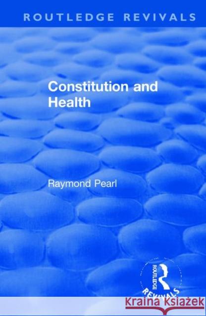 Revival: Constitution and Health (1933) Raymond Pearl   9781138554931 Routledge - książka