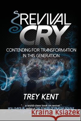 Revival Cry: Contending for Transformation in This Generation Trey Kent 9781494471767 Createspace - książka