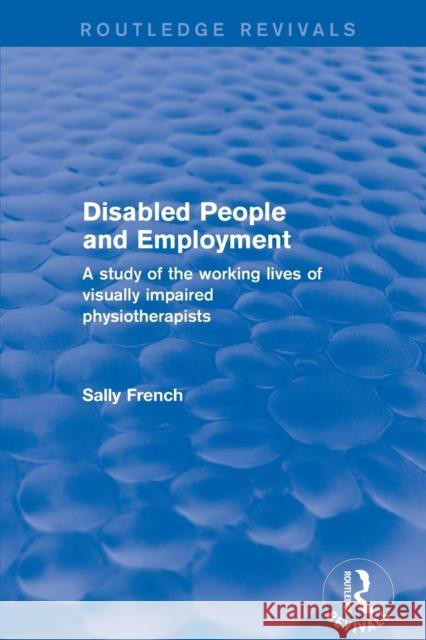 Revival: Disabled People and Employment (2001): A Study of the Working Lives of Visually Impaired Physiotherapists French, Sally 9781138726116 Routledge - książka