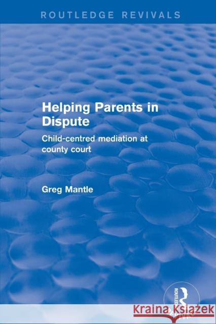Revival: Helping Parents in Dispute (2001): Child-Centred Mediation at County Court Greg Mantle 9781138734777 Routledge - książka