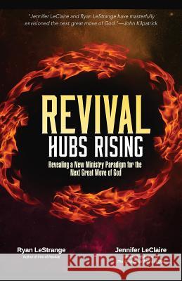Revival Hubs Rising: Revealing a New Ministry Paradigm for the Next Great Move of God Ryan Lestrange Jennifer LeClaire 9780981979571 Impact Awakening Ministries, Inc. - książka