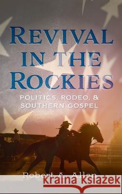 Revival in the Rockies: Politics, Rodeo, and Southern Gospel Allen, Robert A. 9781666752014 Resource Publications (CA) - książka