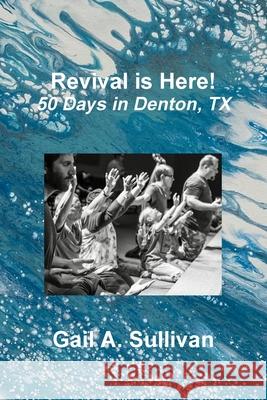Revival is Here! 50 Days in Denton, TX Gail a Sullivan 9780359929351 Lulu.com - książka