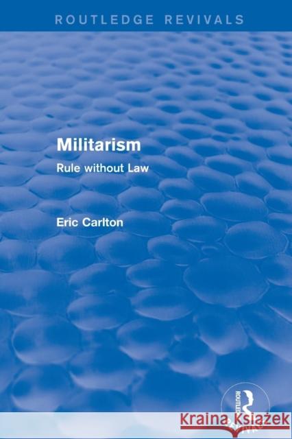 Revival: Militarism (2001): Rule Without Law Carlton, Eric 9781138725324 Taylor and Francis - książka