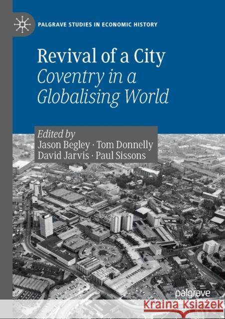 Revival of a City: Coventry in a Globalising World Jason Begley Tom Donnelly David Jarvis 9783030228248 Palgrave MacMillan - książka