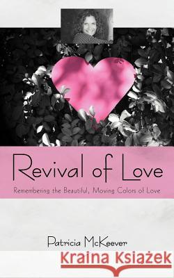 Revival of Love: Remembering the Beautiful, Moving Colors of Love McKeever, Patricia 9781452542041 Balboa Press - książka