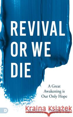 Revival or We Die: A Great Awakening is Our Only Hope Brown, Michael L. 9780768452884 Destiny Image Incorporated - książka