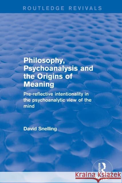 Revival: Philosophy, Psychoanalysis and the Origins of Meaning (2001): Pre-Reflective Intentionality in the Psychoanalytic View of the Mind David Snelling 9781138734692 Routledge - książka