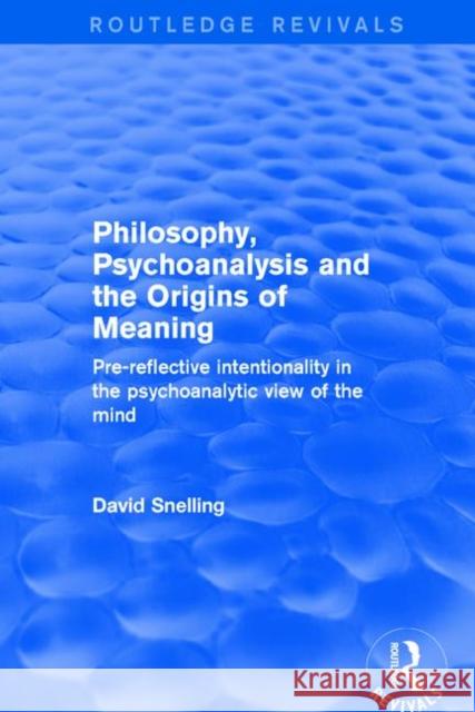 Revival: Philosophy, Psychoanalysis and the Origins of Meaning (2001): Pre-Reflective Intentionality in the Psychoanalytic View of the Mind Snelling, David 9781138734722 Routledge - książka