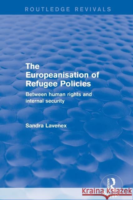 Revival: The Europeanisation of Refugee Policies (2001): Between Human Rights and Internal Security Lavenex, Sandra 9781138728851 Taylor and Francis - książka