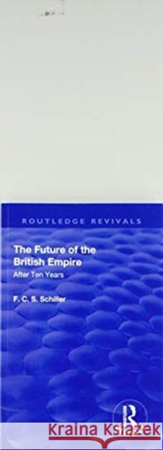 Revival: The Future of the British Empire (1936): After Ten Years Ferdinand Canning Scott Schiller 9781138568570 Routledge - książka