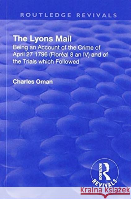 Revival: The Lyons Mail (1945): Being an Account of the Crime of April 27 1796 and of the Trials Which Followed. Charles Oman 9781138568907 Routledge - książka