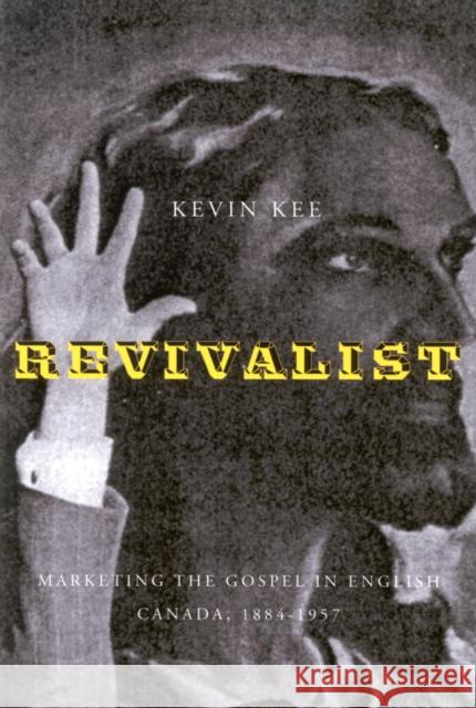 Revivalists: Marketing the Gospel in English Canada, 1884-1957 Kevin Kee 9780773530232  - książka