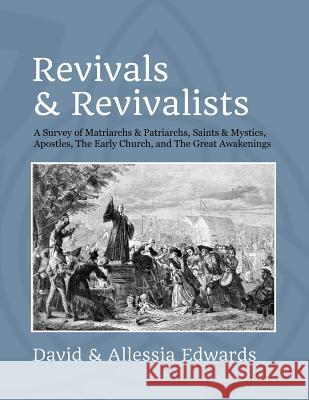Revivals and Revivalists: A Survey of Matriarchs and Patriarchs, Saints and Mystics, Apostles, The Early Church, and The Great Awakenings Edwards, Allessia 9781721262281 Createspace Independent Publishing Platform - książka