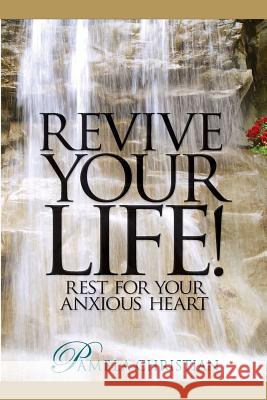 Revive Your Life!: Rest for Your Anxious Heart Pamela Christian 9780990942184 Pamela Christian Ministries - książka