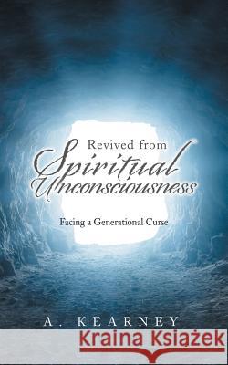 Revived from Spiritual Unconsciousness: Facing a Generational Curse A Kearney 9781546237914 Authorhouse - książka