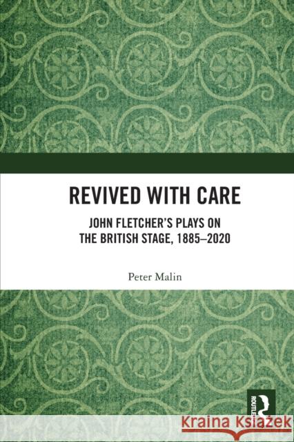 Revived with Care: John Fletcher's Plays on the British Stage, 1885-2020 Peter Malin 9780367540364 Routledge - książka