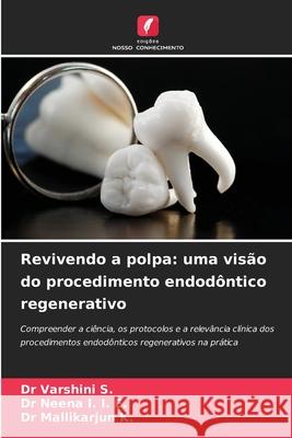 Revivendo a polpa: uma visão do procedimento endodôntico regenerativo S., DR VARSHINI, I. E., Dr Neena I., K., Dr Mallikarjun 9786202323314 Edições Nosso Conhecimento - książka