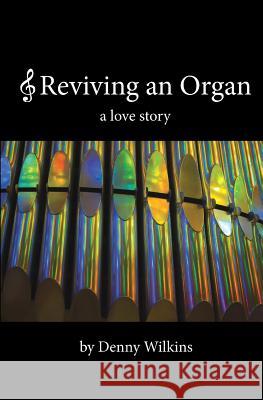 Reviving an Organ: a love story Wilkins, Denny 9781984961990 Createspace Independent Publishing Platform - książka