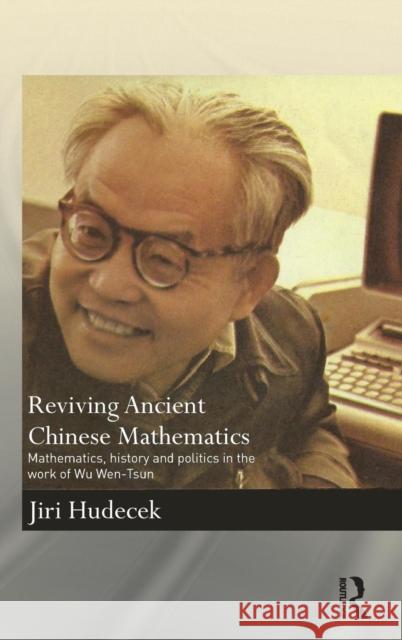 Reviving Ancient Chinese Mathematics: Mathematics, History and Politics in the Work of Wu Wen-Tsun Hudecek, Jiri 9780415702966 Routledge - książka