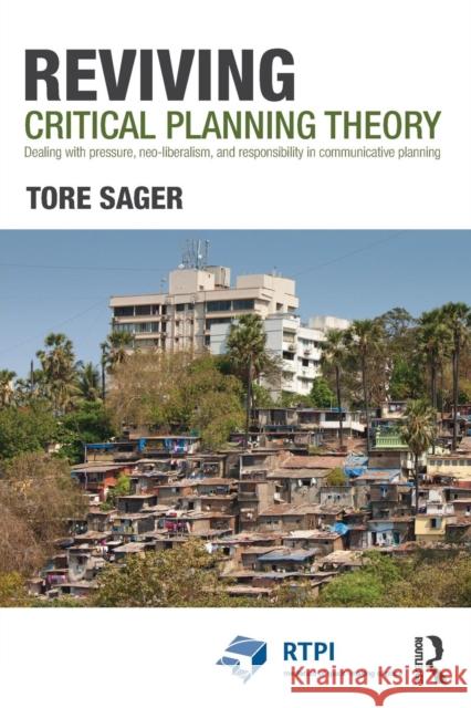 Reviving Critical Planning Theory : Dealing with Pressure, Neo-liberalism, and Responsibility in Communicative Planning Tore ivin Sager 9780415686686  - książka