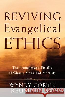 Reviving Evangelical Ethics: The Promises and Pitfalls of Classic Models of Morality Wyndy Corbin Reuschling 9781587431890 Baker Publishing Group - książka