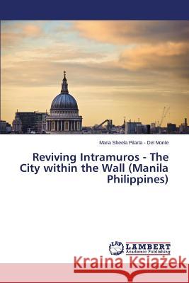 Reviving Intramuros - The City within the Wall (Manila Philippines) Pilarta -. Del Monte Maria Sheela 9783659766879 LAP Lambert Academic Publishing - książka