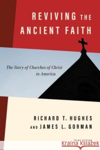 Reviving the Ancient Faith, 3rd Ed.: The Story of Churches of Christ in America Richard T. Hughes James L. Gorman 9780802877291 William B. Eerdmans Publishing Company - książka