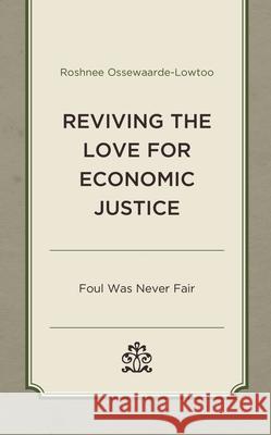 Reviving the Love for Economic Justice: Foul Was Never Fair Roshnee Ossewaarde-Lowtoo   9781793642103 Lexington Books - książka
