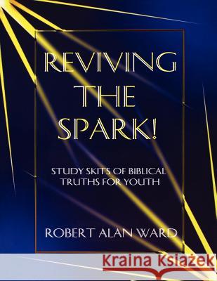 Reviving The Spark!: Study Skits Of Biblical Truths For Youth Ward, Robert Alan 9780788012952 CSS Publishing Company - książka