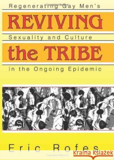 Reviving the Tribe : Regenerating Gay Men's Sexuality and Culture in the Ongoing Epidemic Eric E. Rofes 9781560249870 Haworth Press - książka