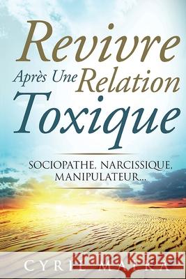 Revivre Après Une Relation Toxique: Sociopathe, Narcissique, Manipulateur... Malka, Cyril 9781519527530 Createspace Independent Publishing Platform - książka