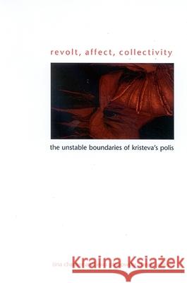 Revolt, Affect, Collectivity: The Unstable Boundaries of Kristeva's Polis Tina Chanter Ewa Ponowska Ziarek 9780791465684 State University of New York Press - książka